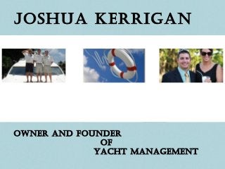 Joshua Kerrigan

owner and Founder
oF
Yacht ManageMent

 