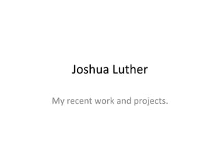 Joshua Luther My recent work and projects. 