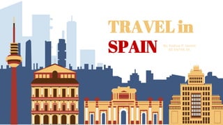 TRAVEL in
SPAIN By: Joshua P. Javate
BS ENTRE 3A
 