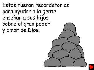 Estos fueron recordatorios
para ayudar a la gente
enseñar a sus hijos
sobre el gran poder
y amor de Dios.
 
