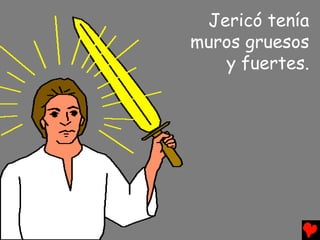 Jericó tenía
muros gruesos
   y fuertes.
 