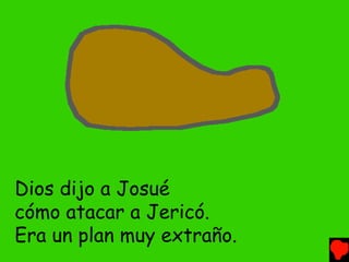 Dios dijo a Josué
cómo atacar a Jericó.
Era un plan muy extraño.
 