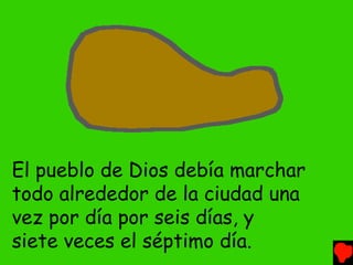 El pueblo de Dios debía marchar
todo alrededor de la ciudad una
vez por día por seis días, y
siete veces el séptimo día.
 