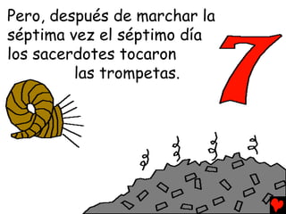 Pero, después de marchar la
séptima vez el séptimo día
los sacerdotes tocaron
         las trompetas.
 