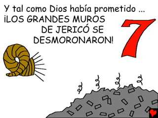 Y tal como Dios había prometido ...
¡LOS GRANDES MUROS
         DE JERICÓ SE
        DESMORONARON!
 