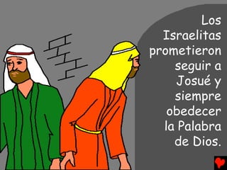 Los
  Israelitas
prometieron
    seguir a
    Josué y
    siempre
   obedecer
  la Palabra
    de Dios.
 