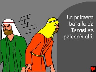 La primera
  batalla de
   Israel se
pelearía allí.
 