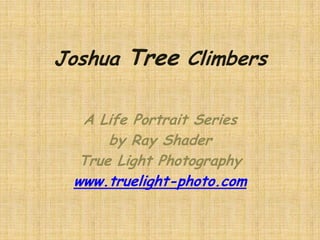 Joshua Tree ClimbersA Life Portrait Seriesby Ray ShaderTrue Light Photographywww.truelight-photo.com
