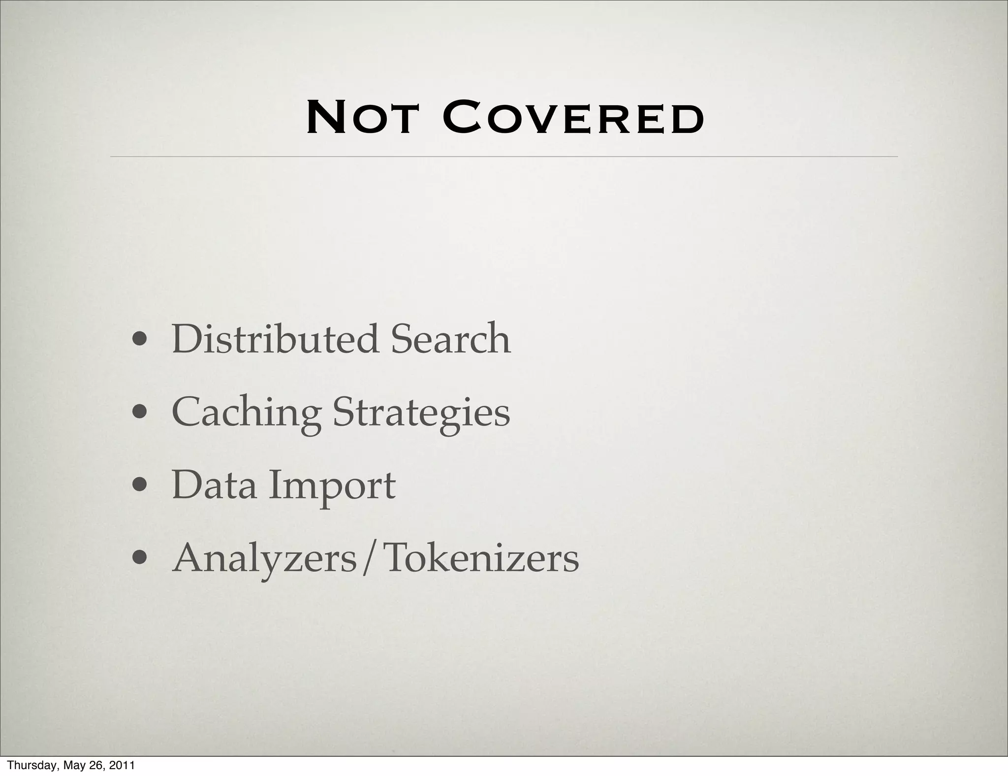 Not Covered


                    • Distributed Search
                    • Caching Strategies
                    • Data Import
                    • Analyzers/Tokenizers



Thursday, May 26, 2011
 