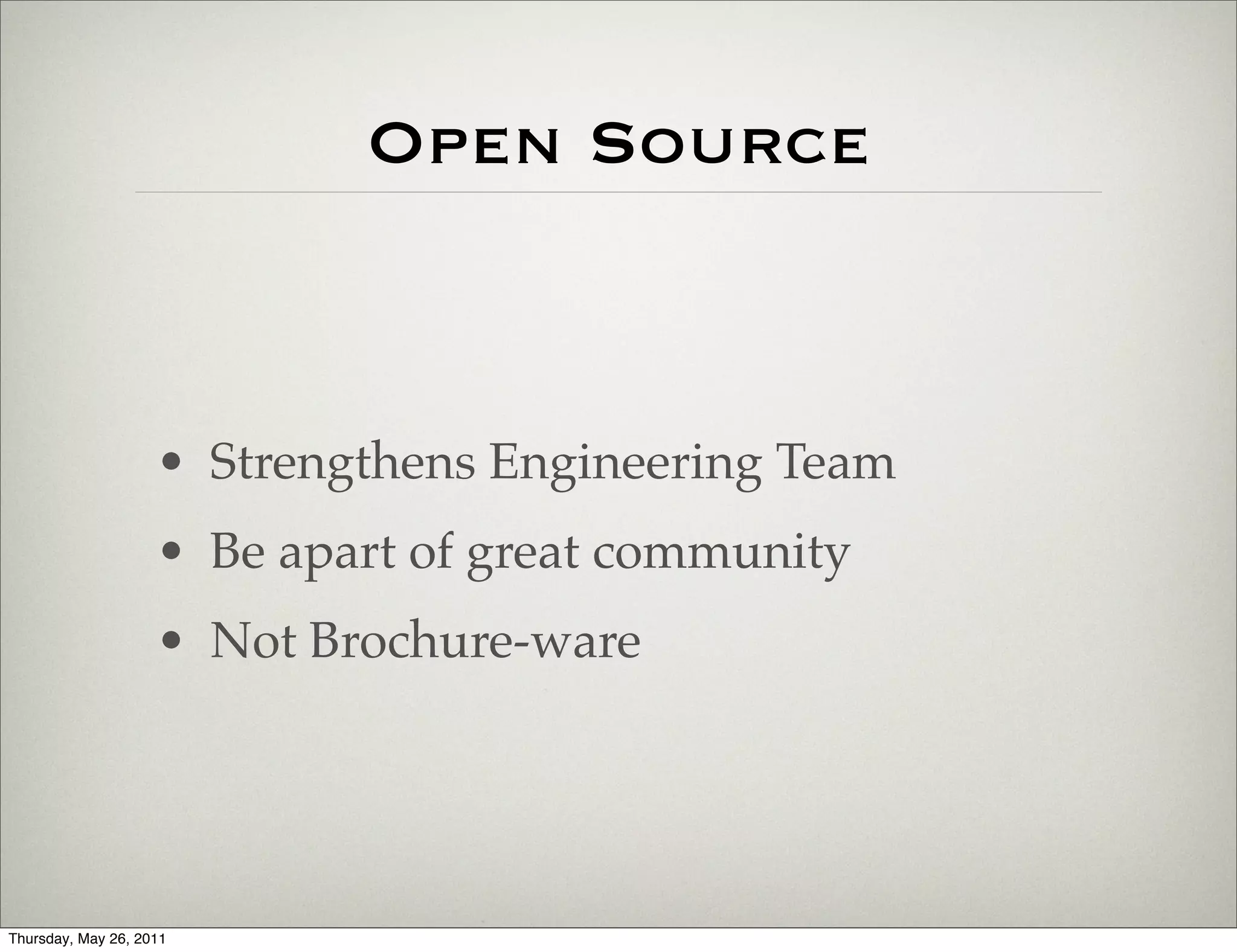 Open Source



                    • Strengthens Engineering Team
                    • Be apart of great community
                    • Not Brochure-ware




Thursday, May 26, 2011
 