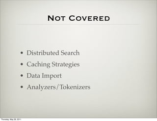 Not Covered


                    • Distributed Search
                    • Caching Strategies
                    • Data Import
                    • Analyzers/Tokenizers



Thursday, May 26, 2011
 