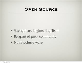 Open Source



                    • Strengthens Engineering Team
                    • Be apart of great community
                    • Not Brochure-ware




Thursday, May 26, 2011
 
