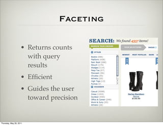 Faceting

                    • Returns counts
                      with query
                      results
                    • Efﬁcient
                    • Guides the user
                      toward precision


Thursday, May 26, 2011
 