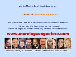 The World’s BEST SOURCE for Inspirational Christian Music and more! You’ll discover  ‘rare finds’  as well as  ‘new releases’ We are the largest source of Seventh-day Adventist Music in the world.  Visit the Morning Song Internet Superstore … www.morningsongestore.com 