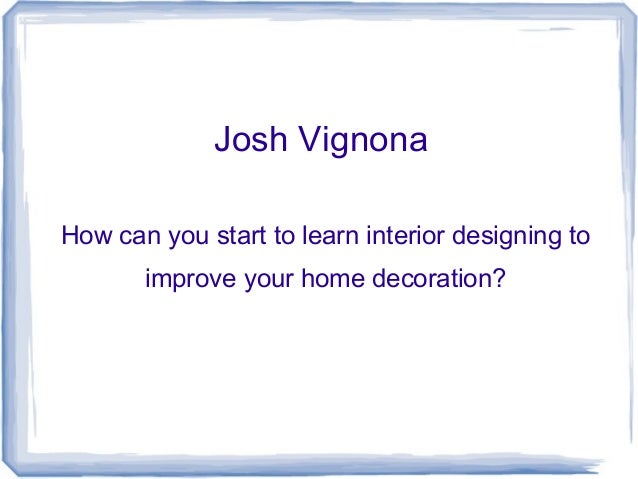 Josh Vignona How Can You Start To Learn Interior Designing