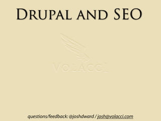 Drupal and SEO




 questions/feedback: @joshdward / josh@volacci.com
 