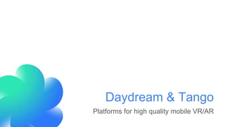 Platforms for high quality mobile VR/AR
Daydream & Tango
 