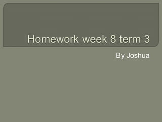 Homework week 8 term 3 By Joshua 