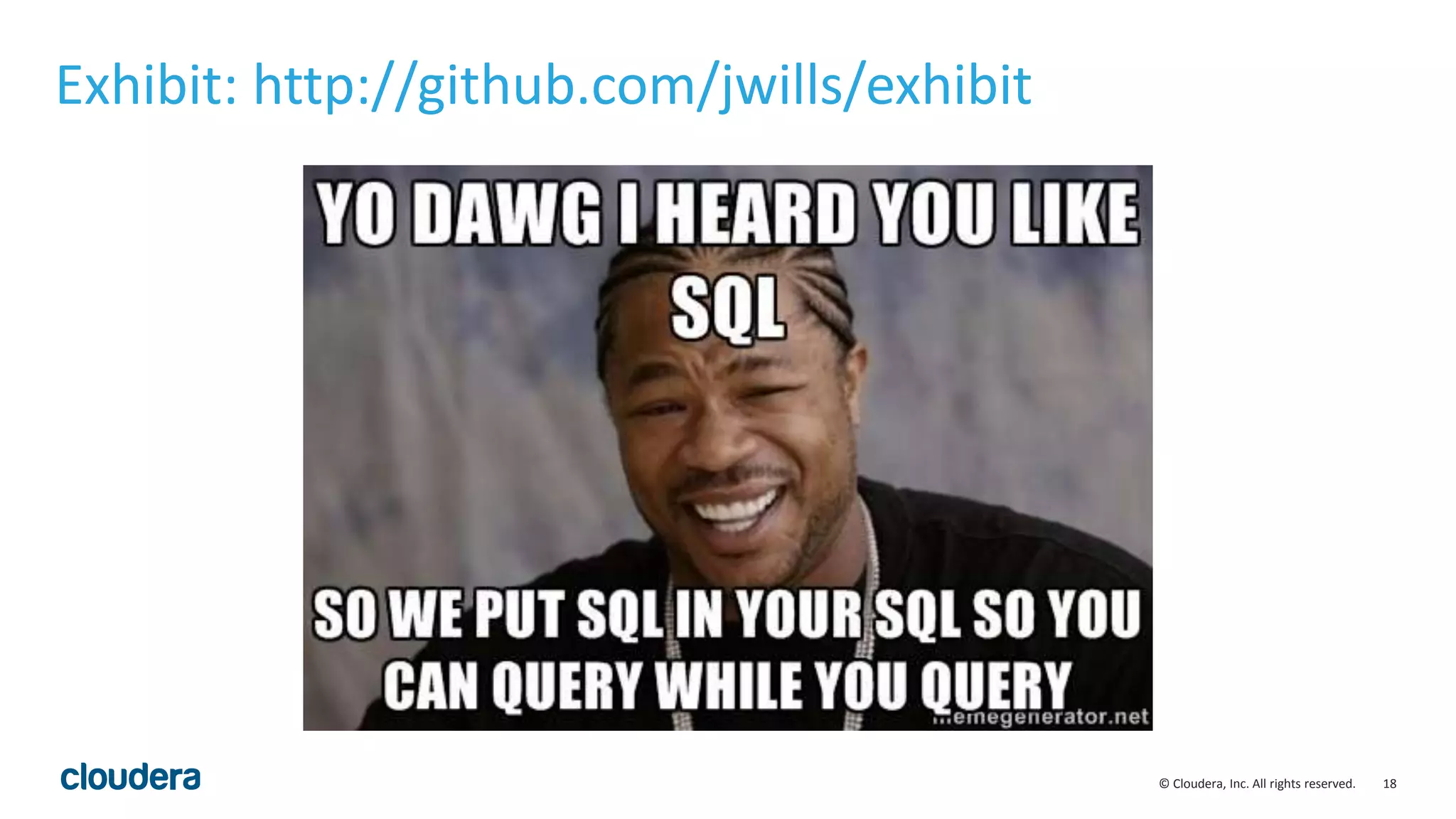 18© Cloudera, Inc. All rights reserved.
Exhibit: http://github.com/jwills/exhibit
 