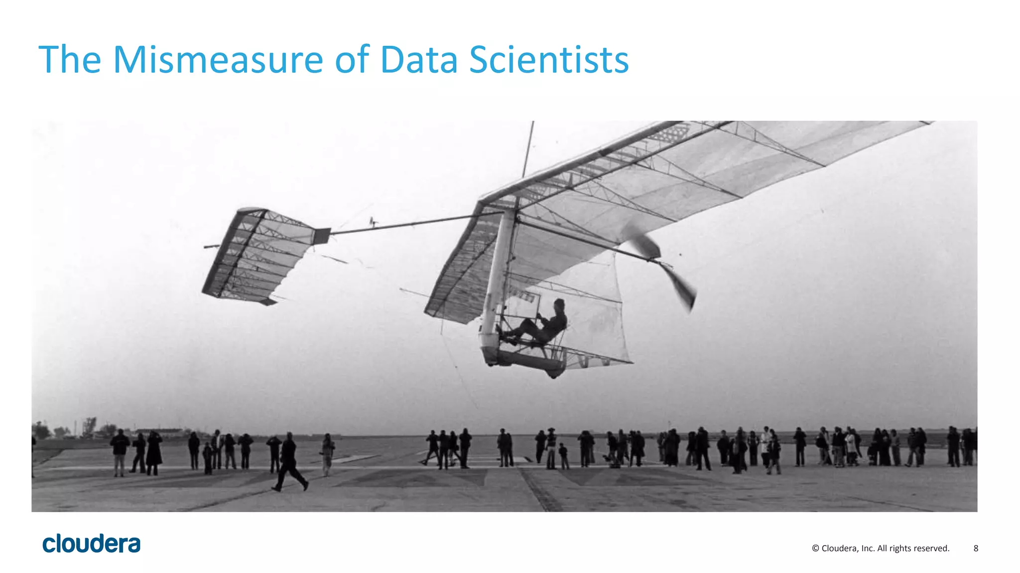 8© Cloudera, Inc. All rights reserved.
The Mismeasure of Data Scientists
 
