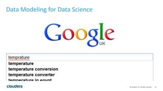 12© Cloudera, Inc. All rights reserved.
Data Modeling for Data Science
 