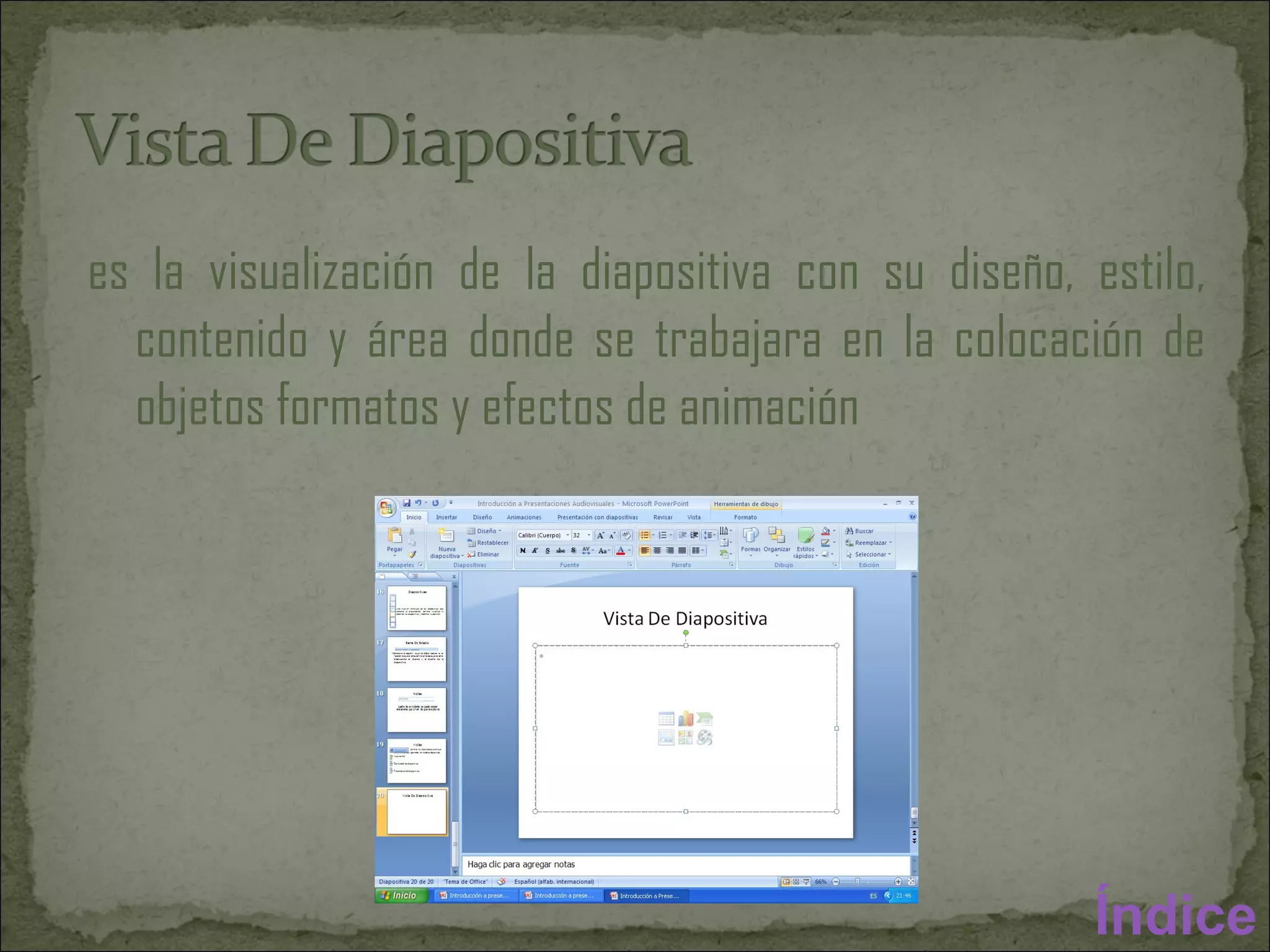 es la visualización de la diapositiva con su diseño, estilo, contenido y área donde se trabajara en la colocación de objetos formatos y efectos de animación Índice 