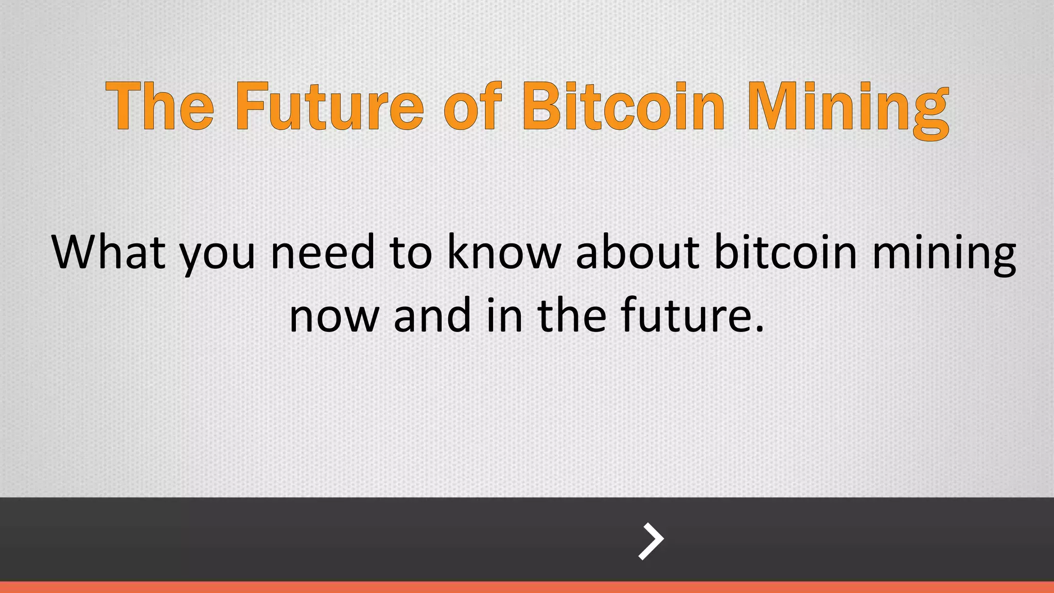 What you need to know about bitcoin mining
now and in the future.
 