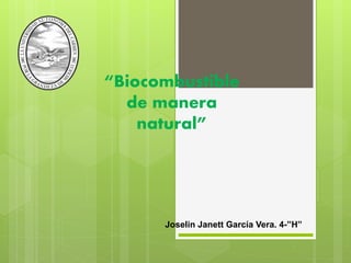 “Biocombustible
de manera
natural”
Joselin Janett García Vera. 4-”H”
 