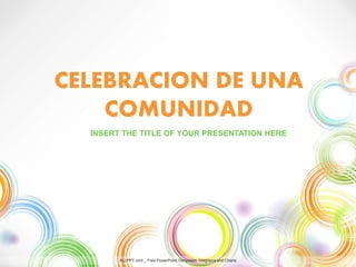 CELEBRACION DE UNA
COMUNIDAD
INSERT THE TITLE OF YOUR PRESENTATION HERE
ALLPPT.com _ Free PowerPoint Templates, Diagrams and Charts
 
