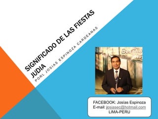 FACEBOOK: Josías Espinoza
E-mail: josiasec@hotmail.com
          LIMA-PERU
 