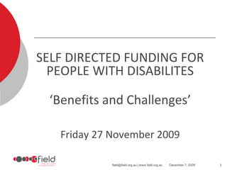 SELF DIRECTED FUNDING FOR PEOPLE WITH DISABILITES ‘ Benefits and Challenges’ Friday 27 November 2009 