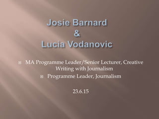 MA Programme Leader/Senior Lecturer, Creative
Writing with Journalism
 Programme Leader, Journalism
23.6.15
 