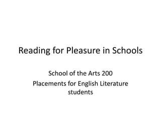 Reading for Pleasure in Schools

        School of the Arts 200
   Placements for English Literature
              students
 
