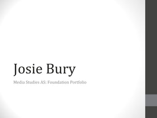 Josie Bury Media Studies AS: Foundation Portfolio  