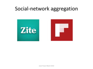 Social-network aggregation
Josie Fraser March 2014
 