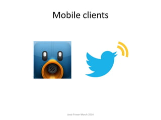 Mobile clients
Josie Fraser March 2014
 