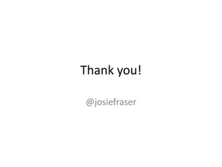 Thank you!
@josiefraser
 