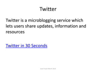 Twitter
Twitter is a microblogging service which
lets users share updates, information and
resources
Twitter in 30 Seconds...