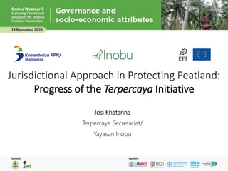 Jurisdictional Approach in Protecting Peatland:
Progress of the Terpercaya Initiative
Josi Khatarina
Terpercaya Secretariat/
Yayasan Inobu
 