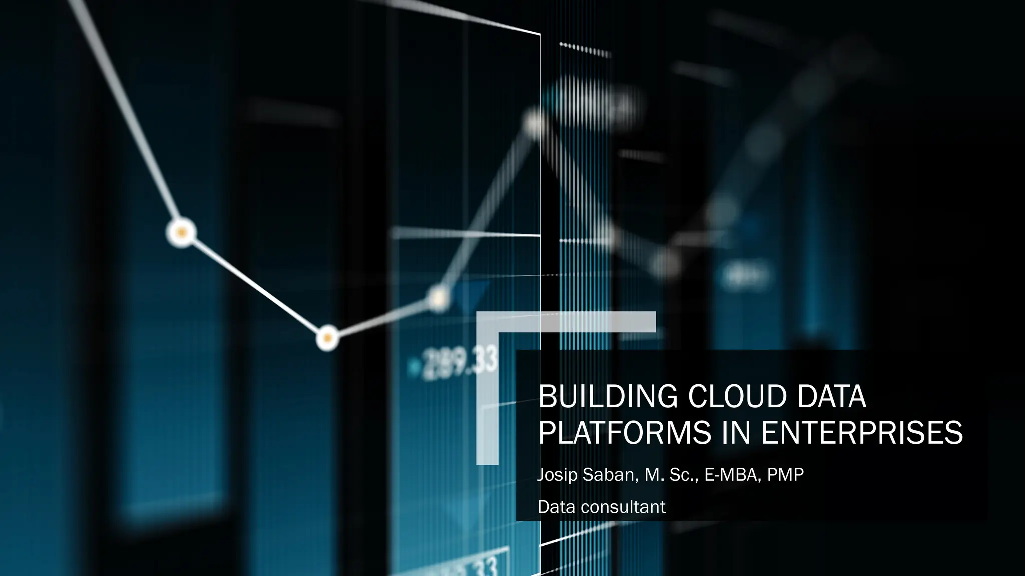 BUILDING CLOUD DATA
PLATFORMS IN ENTERPRISES
Josip Saban, M. Sc., E-MBA, PMP
Data consultant
 