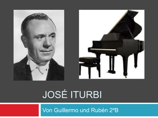 JOSÉ ITURBI
Von Guillermo und Rubén 2ºB
 