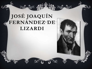 JOSÉ JOAQUÍN 
FERNÁNDEZ DE 
LIZARDI 
 