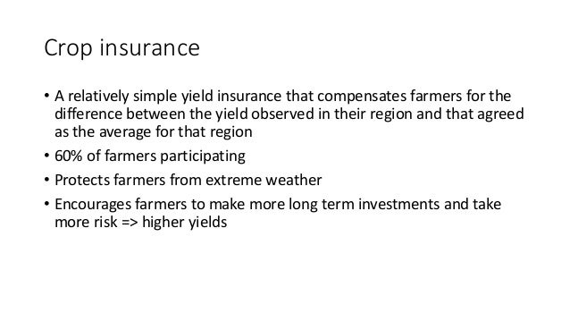 Crop insurance
• A relatively simple yield insurance that compensates farmers for the
difference between the yield observe...