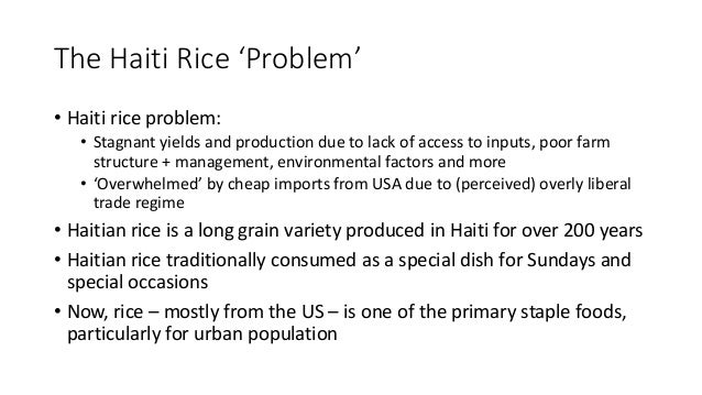 The Haiti Rice ‘Problem’
• Haiti rice problem:
• Stagnant yields and production due to lack of access to inputs, poor farm...