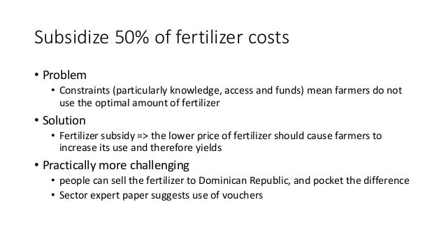Subsidize 50% of fertilizer costs
• Problem
• Constraints (particularly knowledge, access and funds) mean farmers do not
u...