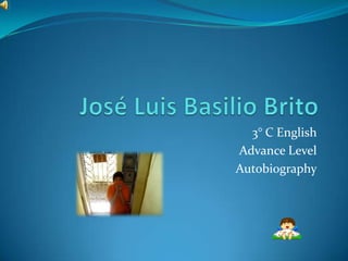 José Luis Basilio Brito 3° C English Advance Level Autobiography 