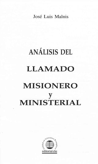 Jos6 Luis Malnis
,
ANALISIS DEL
LLAMADO
MISIONERO
v
MINISTERIAL
3-L
c
@
o
ö
&
lie
 