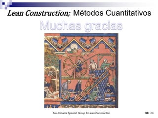 30Lean Construction;  Métodos CuantitativosMuchas gracias1ra Jornada SpanishGroupfor lean Construction/30