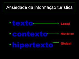 Ansiedade da informação turística texto contexto hipertexto Local Histórico Global 