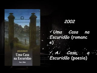 2002 Uma Casa na Escuridão  (romance)   A Casa, a Escuridão  (poesia) . Antes de dedicar-se profissionalmente à escrita, trabalhou como professor em Praia, Cabo Verde e em várias cidades de Portugal. 